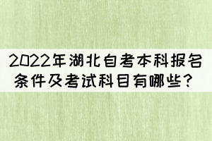 2022年湖北自考本科报名条件及考试科目有哪些？