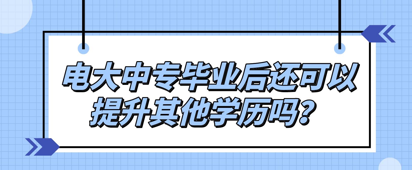 电大中专毕业后还可以提升其他学历吗？