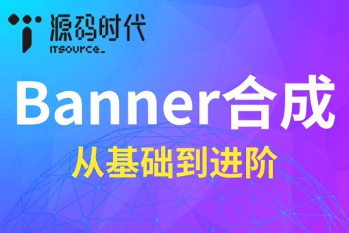 源码时代(成都校区)Banner图像合成项目培训班